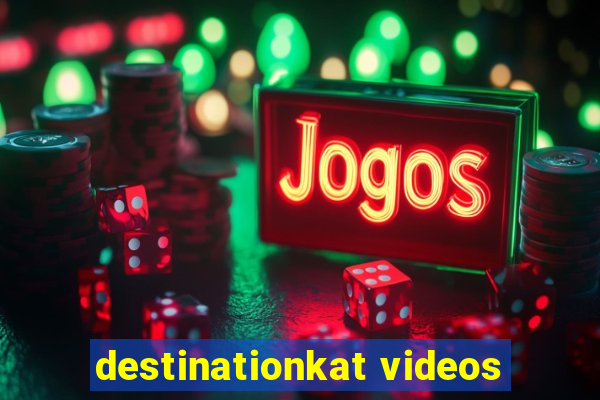 destinationkat videos